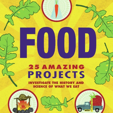 Food: 25 Amazing Projects Investigate the History