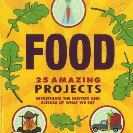 Food: 25 Amazing Projects Investigate the History