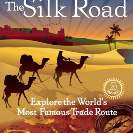 The Silk Road: Explore the World's Most Famous Trade Route with 20 Projects