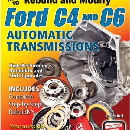 How to Rebuild and Modify Ford C4 and C6 Automatic Transmissions: Includes Complete Step-by-step Rebuilds -  Transmission Installation and Removal Tips