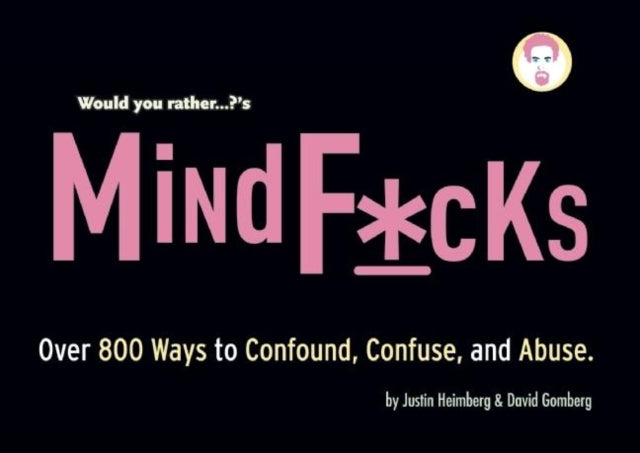 Would You Rather...?'s Mindf*cks: Over 300 Ways to Confound, Confuse, and Abuse