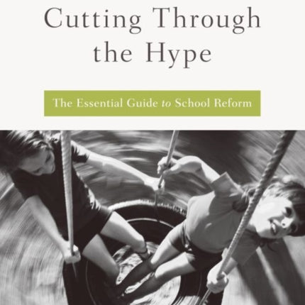 Cutting Through the Hype: The Essential Guide to School Reform