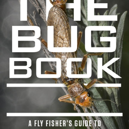 The Bug Book A Fly Fishers Guide to Trout Stream Insects