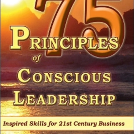 75 Principles of Conscious Leadership: CD: Inspired Skills for 21st Century Business