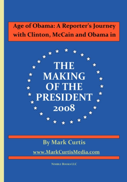 Age of Obama: A Reporter's Journey with Clinton, McCain and Obama in The Making of the President, 2008