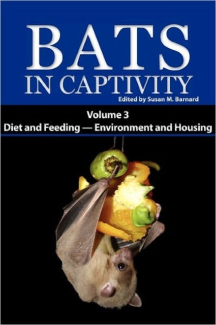 Bats in Captivity. Volume 3: Diet and Feeding - Environment and Housing