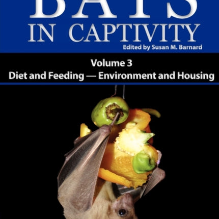 Bats in Captivity: Volume 3 -- Diet and Feeding - Environment and Housing