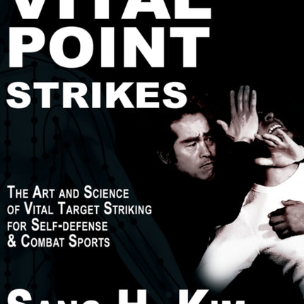 Vital Point Strikes: The Art & Science of Striking Vital Targets for Self-Defense and Combat Sports