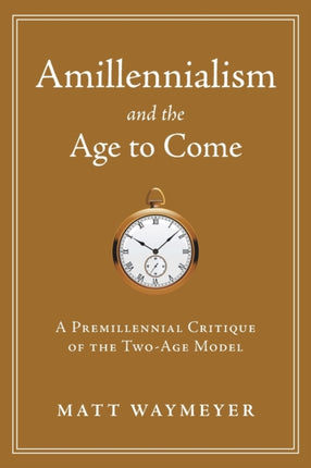 Amillennialism and the Age to Come: A Premillennial Critique of the Two-Age Model