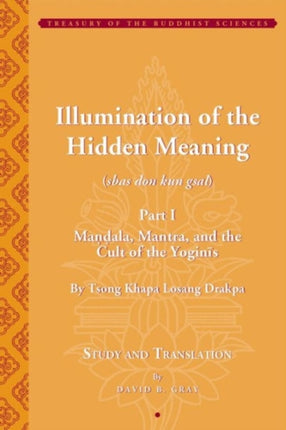 Tsong Khapas Illumination of the Hidden Meaning and the Cult of the Yognis a Study and Annotated Translation of Chapters 124 of Kun Sel