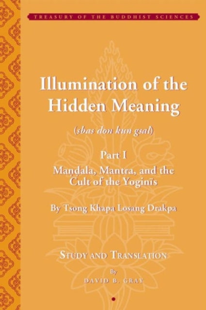 Tsong Khapas Illumination of the Hidden Meaning and the Cult of the Yognis a Study and Annotated Translation of Chapters 124 of Kun Sel