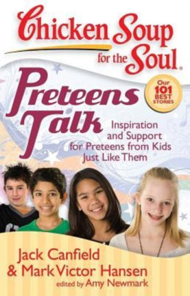 Chicken Soup for the Soul Preteens Talk Inspiration and Support for Preteens from Kids Just Like Them