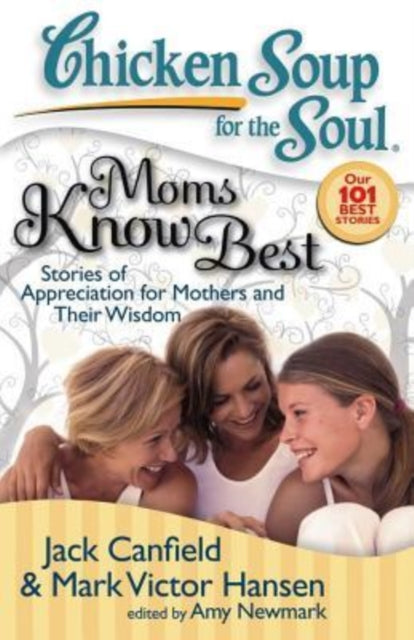 Chicken Soup for the Soul Moms Know Best Stories of Appreciation for Mothers and Their Wisdom