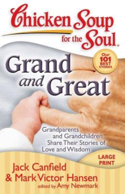 Chicken Soup for the SoulGrand and Great Grandparents and Grandchildren Share Their Stories of Love and Wisdom