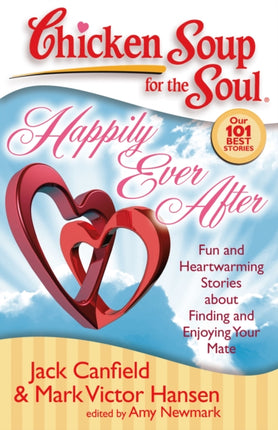 Chicken Soup for the Soul Happily Ever After Fun and Heartwarming Stories about Finding and Enjoying Your Mate