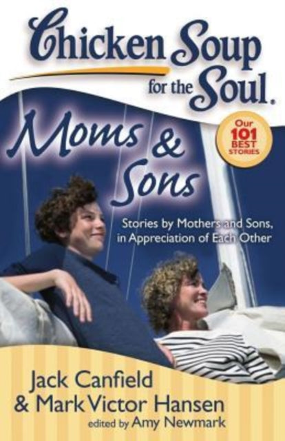 Chicken Soup for the Soul Moms  Sons Stories by Mothers and Sons in Appreciation of Each Other