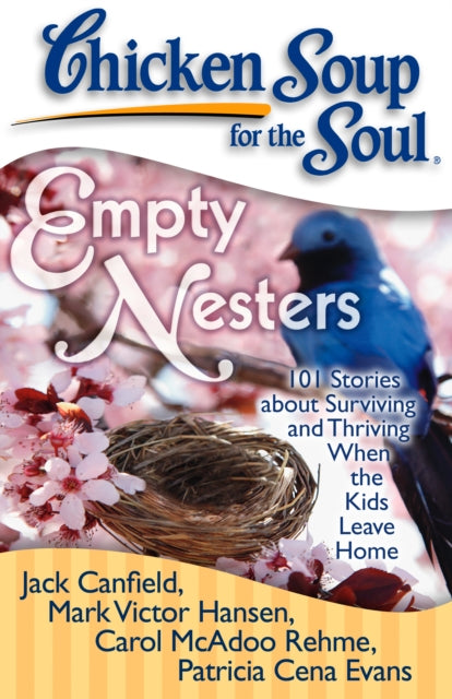 Chicken Soup for the Soul Empty Nesters 101 Stories about Surviving and Thriving When the Kids Leave Home