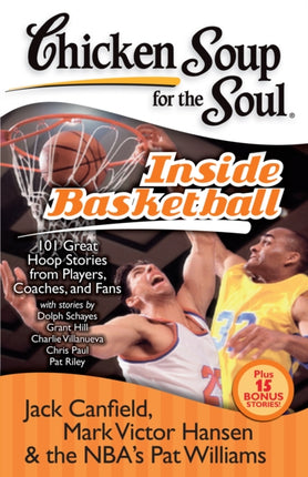 Chicken Soup for the Soul Inside Basketball 101 Great Hoop Stories from Players Coaches and Fans