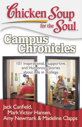 Chicken Soup for the Soul Campus Chronicles 101 Inspirational Supportive and Humorous Stories about Life in College