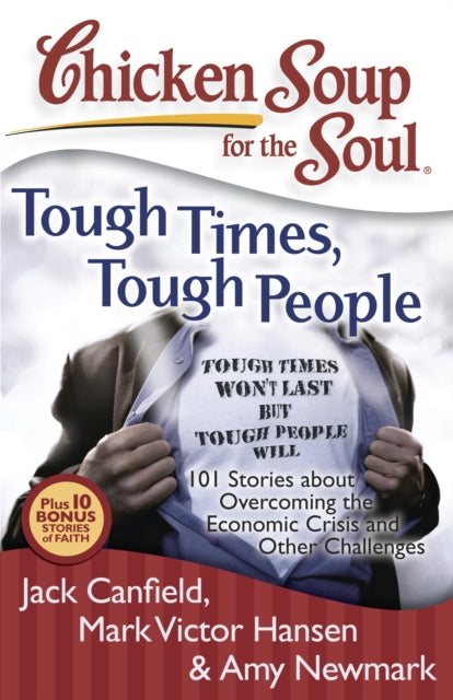 Chicken Soup for the Soul Tough Times Tough People 101 Stories about Overcoming the Economic Crisis and Other Challenges