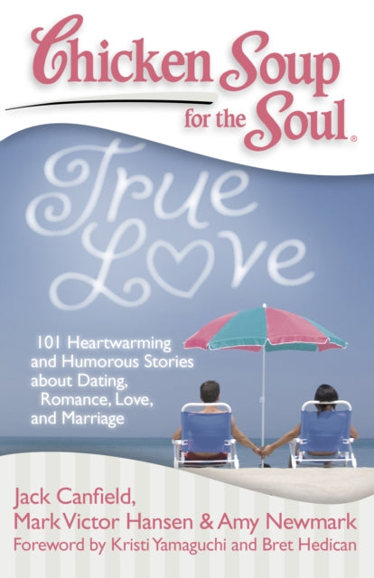 Chicken Soup for the Soul True Love 101 Heartwarming and Humorous Stories about Dating Romance Love and Marriage Chicken Soup for the Soul Quality Paper