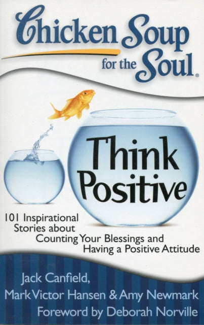 Chicken Soup for the Soul: Think Positive: 101 Inspirational Stories about Counting Your Blessings and Having a Positive Attitude