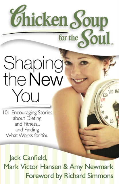 Chicken Soup for the Soul Shaping the New You 101 Encouraging Stories about Dieting and Fitness and Finding What Works for You Chicken Soup for the Soul Quality Paper