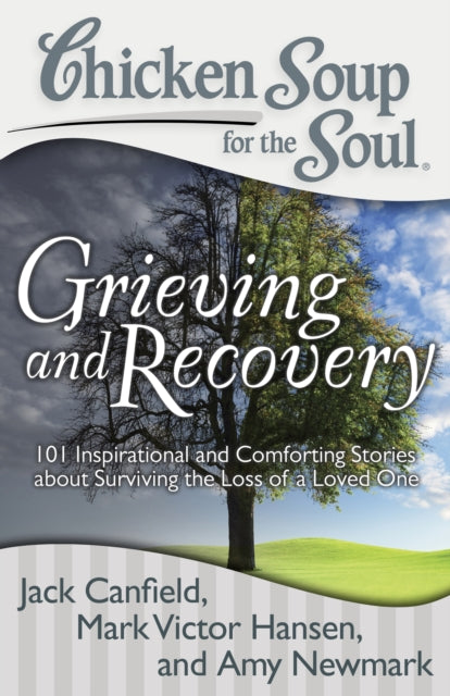 Chicken Soup for the Soul: Grieving and Recovery: 101 Inspirational and Comforting Stories about Surviving the Loss of a Loved One