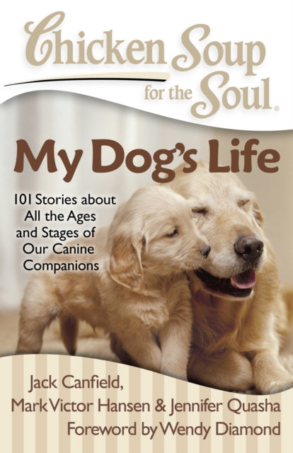 Chicken Soup for the Soul My Dogs Life 101 Stories about All the Ages and Stages of Our Canine Companions