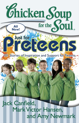 Chicken Soup for the Soul Just for Preteens 101 Stories of Inspiration and Support for Tweens