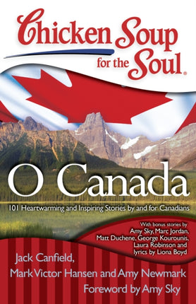 Chicken Soup for the Soul O Canada 101 Heartwarming and Inspiring Stories by and for Canadians