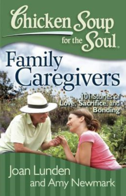 Chicken Soup for the Soul Family Caregivers 101 Stories of Love Sacrifice and Bonding