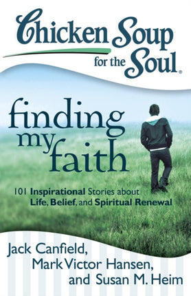 Chicken Soup for the Soul Finding My Faith 101 Inspirational Stories about Life Belief and Spiritual Renewal