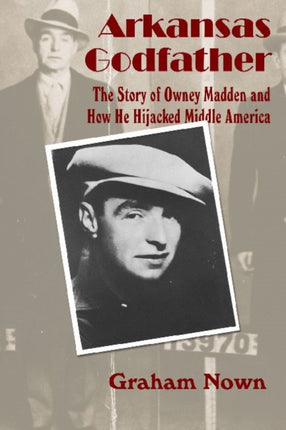 Arkansas Godfather: The Story of Owney Madden and