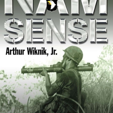 Nam Sense: Surviving Vietnam with 101st Airborne Division