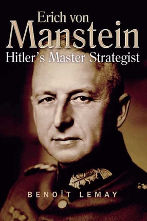 Erich Von Manstein: Hitler’S Master Strategist