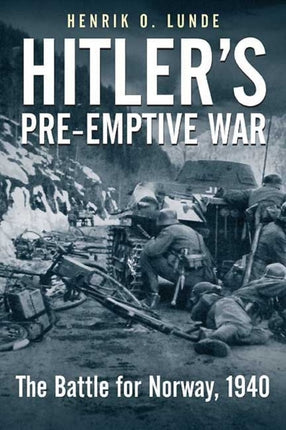 Hitler'S Pre-Emptive War: The Battle for Norway, 1940