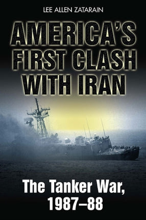 America'S First Clash with Iran: The Tanker War