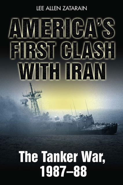 America'S First Clash with Iran: The Tanker War