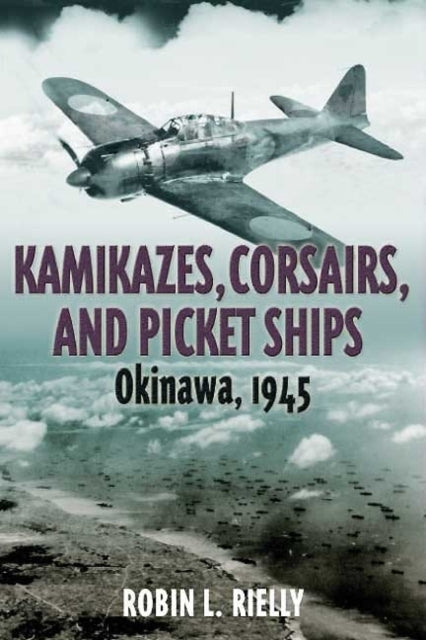 Kamikazes, Corsairs & Picket Ships: Okinawa 1945