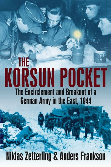 Korsun Pocket: The Encirclement and Breakout of a German Army in the East, 1944