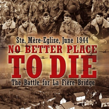 No Better Place To Die SteMre Eglise June 1944 The Battle for La Fire Bridge