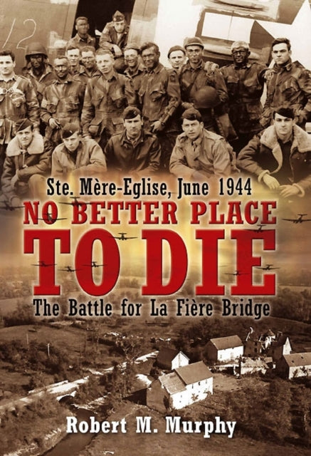 No Better Place To Die SteMre Eglise June 1944 The Battle for La Fire Bridge