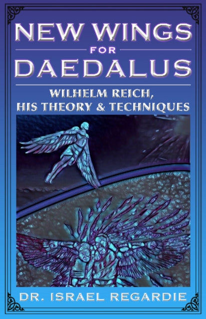 New Wings for Daedalus: Wilhelm Reich, His Theory and Techniques