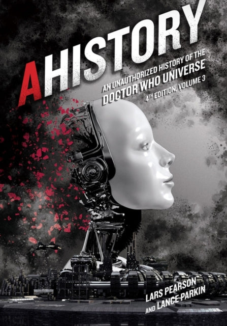 AHistory: An Unauthorized History of the Doctor Who Universe (Fourth Edition Vol. 3)