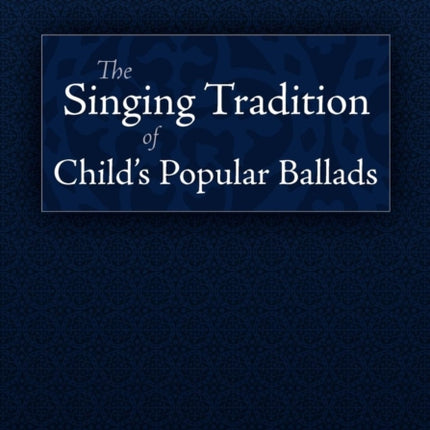 The Singing Tradition of Child's Popular Ballads