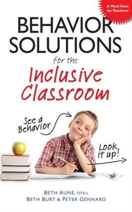 Behavior Solutions For the Inclusive Classroom: A Handy Reference Guide that Explains Behaviors Associated with Autism, Asperger's, ADHD, Sensory Processing Disorder, and other Special Needs