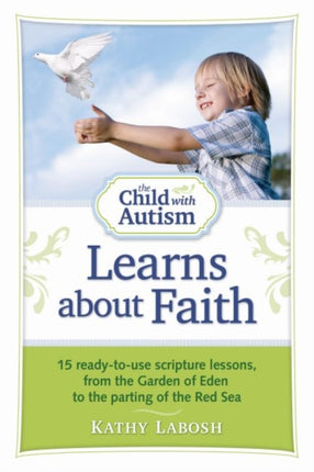 The Child with Autism Learns about Faith: 15 Ready-to-Use Scripture Lessons, from the Garden of Eden to the Parting of the Red Sea