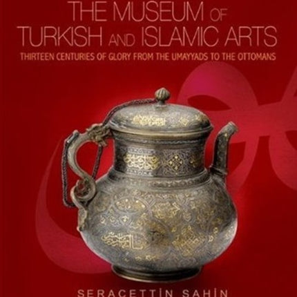 Museum of Turkish & Islamic Arts: Thirteen Centuries of Glory from the Umayyads to the Ottomans