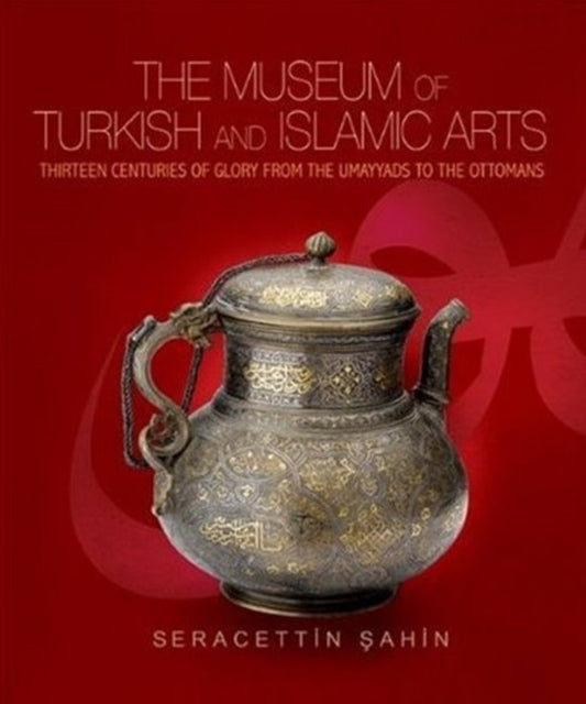 Museum of Turkish & Islamic Arts: Thirteen Centuries of Glory from the Umayyads to the Ottomans